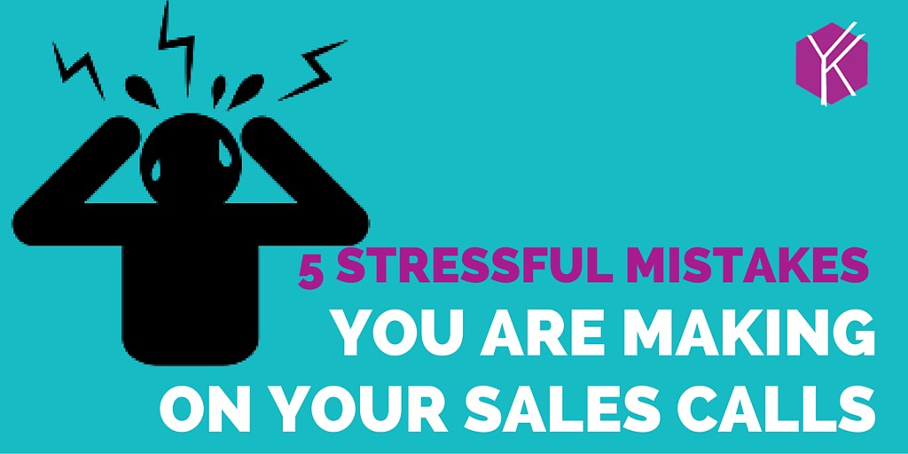 5 Stressful Mistakes you are making on your sales calls