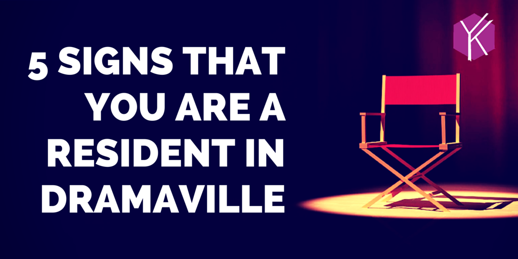 5 Signs You are a resident of Dramaville