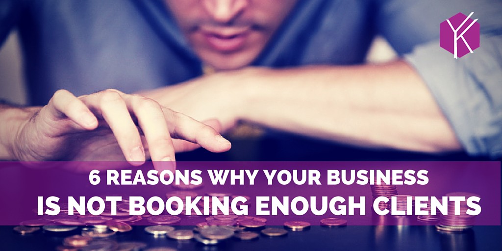 6 Reasons Why Your Business is NOT Booking Enough Clients